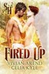 Fired Up by Vivian Arend and Celia Kyle