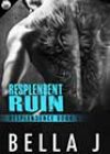 Resplendent Ruin by Bella J