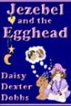 Jezebel and the Egghead by Daisy Dexter Dobbs