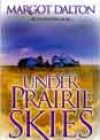 Under Prairie Skies by Margot Dalton