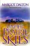 Under Prairie Skies by Margot Dalton