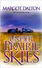 Under Prairie Skies by Margot Dalton
