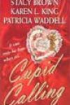 Cupid Calling by Stacy Brown, Karen L King, and Patricia Waddell