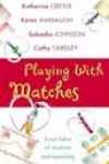 Playing with Matches by Katherine Greyle, Karen Harbaugh, Sabeeha Johnson, and Cathy Yardley