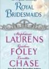 Royal Bridesmaids by Stephanie Laurens, Gaelen Foley, and Loretta Chase