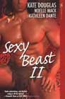 Sexy Beast II by Kate Douglas, Noelle Mack, and Kathleen Dante
