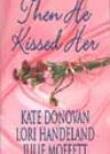 Then He Kissed Her by Kate Donovan, Lori Handeland, and Julie Moffett