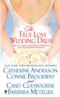 The True Love Wedding Dress by Catherine Anderson, Connie Brockway, Casey Claybourne, and Barbara Metzger