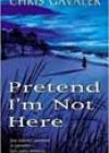 Pretend I’m Not Here by Chris Gavaler