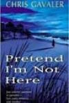 Pretend I’m Not Here by Chris Gavaler