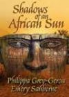 Shadows of an African Sun by Philippa Grey-Gerou and Emery Sanborne