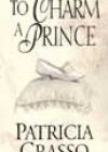 To Charm a Prince by Patricia Grasso