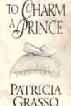 To Charm a Prince by Patricia Grasso