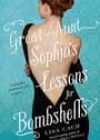 Great Aunt Sophia’s Lessons for Bombshells by Lisa Cach