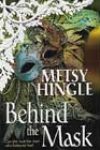 Behind the Mask by Metsy Hingle