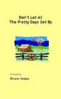 Don't Let All the Pretty Days Get By by Bruce Hoppe