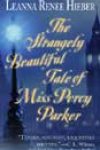 The Strangely Beautiful Tale of Miss Percy Parker by Leanna Renee Hieber