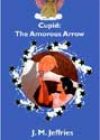 Cupid: The Amorous Arrow by JM Jeffries