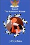 Cupid: The Amorous Arrow by JM Jeffries