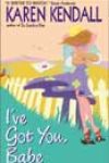 I’ve Got You, Babe by Karen Kendall