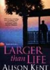 Larger Than Life by Alison Kent