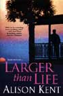 Larger Than Life by Alison Kent