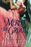 Merely the Groom by Rebecca Hagan Lee