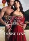Pregnant by the Warrior by Denise Lynn