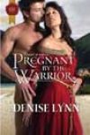 Pregnant by the Warrior by Denise Lynn