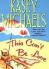 This Can’t Be Love by Kasey Michaels