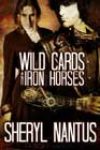 Wild Cards and Iron Horses by Sheryl Nantus