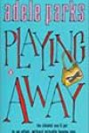 Playing Away by Adele Parks