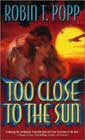 Too Close to the Sun by Robin T Popp