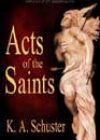 Acts of the Saints by KA Schuster