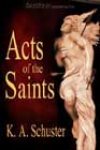 Acts of the Saints by KA Schuster