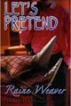 Let’s Pretend by Raine Weaver