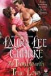 The Trouble with True Love by Laura Lee Guhrke