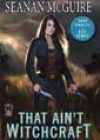 That Ain’t Witchcraft by Seanan McGuire