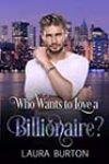 Who Wants to Love a Billionaire? by Laura Burton