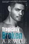 Tragically Broken by AR Wile