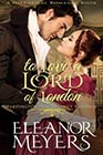 To Love a Lord of London by Eleanor Meyers