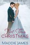 Not This Christmas by Maddie James