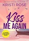 Kiss Me Again by Kristi Rose